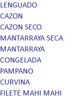 LENGUADO CAZON CAZON SECO MANTARRAYA SECA MANTARRAYA CONGELADA PAMPANO CURVINA FILETE MAHI MAHI 
